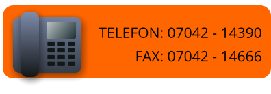 TELEFON: 07042 - 14390 FAX: 07042 - 14666