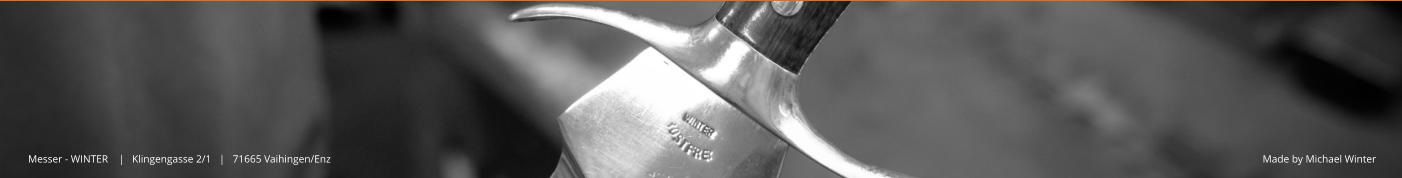 Made by Michael Winter Messer - WINTER    |   Klingengasse 2/1   |   71665 Vaihingen/Enz