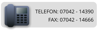 TELEFON: 07042 - 14390 FAX: 07042 - 14666